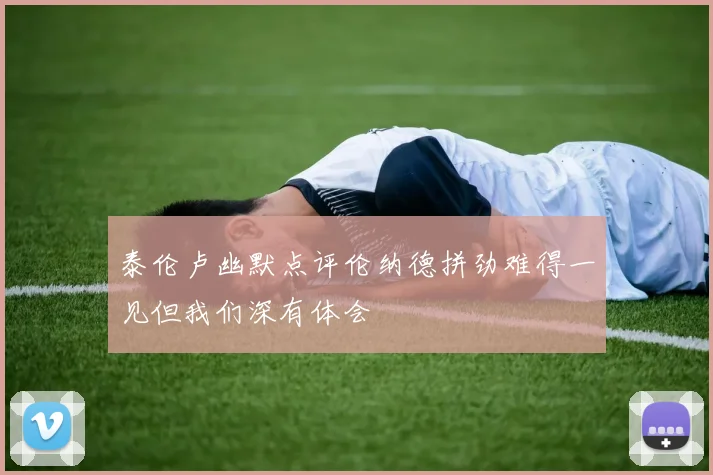 泰伦卢幽默点评伦纳德拼劲难得一见但我们深有体会