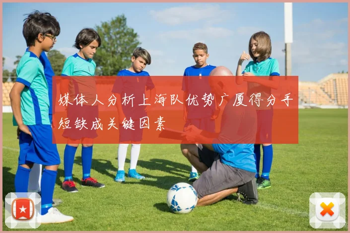 媒体人分析上海队优势广厦得分手短缺成关键因素