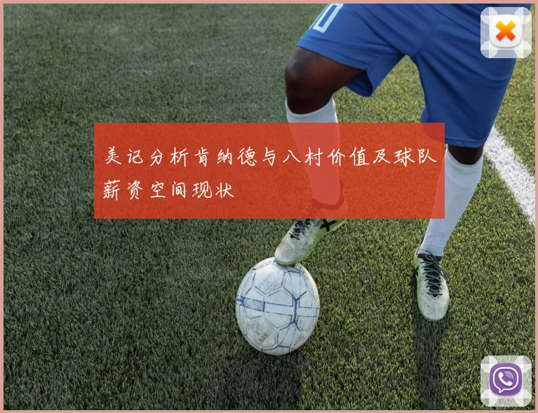 美记分析肯纳德与八村价值及球队薪资空间现状